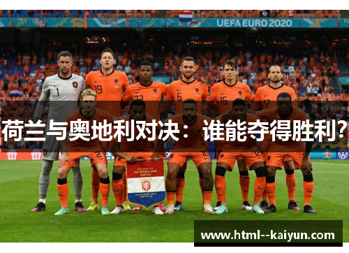 荷兰与奥地利对决:谁能夺得胜利? 荷兰与奥地利对决:谁能夺得胜利?