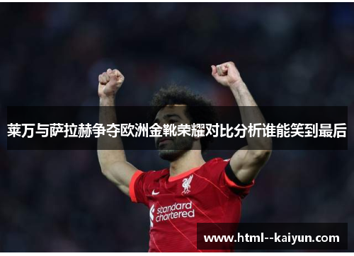 莱万与萨拉赫争夺欧洲金靴荣耀对比分析谁能笑到最后