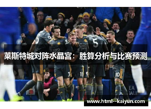 莱斯特城对阵水晶宫：胜算分析与比赛预测