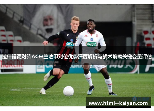 拉什福德对阵AC米兰法甲对位优势深度解析与战术前瞻关键变量评估