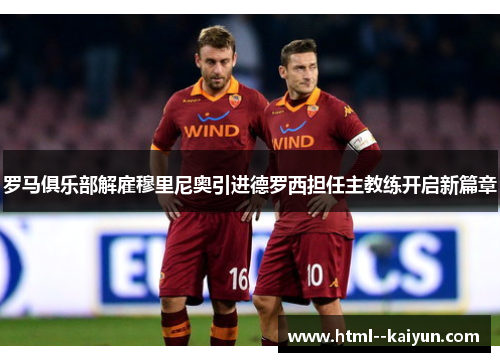 罗马俱乐部解雇穆里尼奥引进德罗西担任主教练开启新篇章