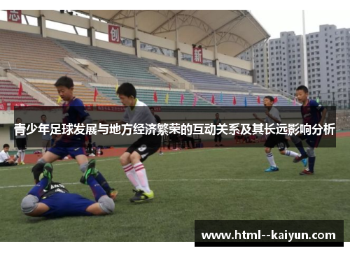 青少年足球发展与地方经济繁荣的互动关系及其长远影响分析 青少年足球发展与地方经济繁荣的互动关系及其长远影响分析